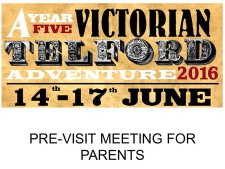 PRE-VISIT MEETING FOR PARENTS. Main objectives of this meeting: Familiarise parents with key information about the 2016 residential in Telford. Who is.