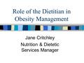 Role of the Dietitian in Obesity Management Jane Critchley Nutrition & Dietetic Services Manager.