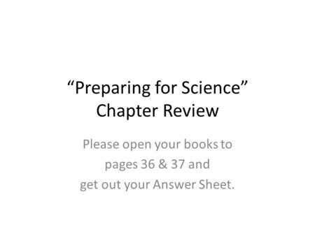 “Preparing for Science” Chapter Review Please open your books to pages 36 & 37 and get out your Answer Sheet.