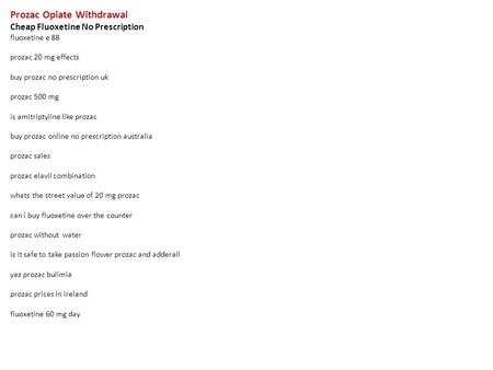 Prozac Opiate Withdrawal Cheap Fluoxetine No Prescription fluoxetine e 88 prozac 20 mg effects buy prozac no prescription uk prozac 500 mg is amitriptyline.
