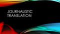 JOURNALISTIC TRANSLATION. TYPES OF JOURNALISM Newspapers – daily events and happenings, sometimes with political commentary of some kind. Magazines –