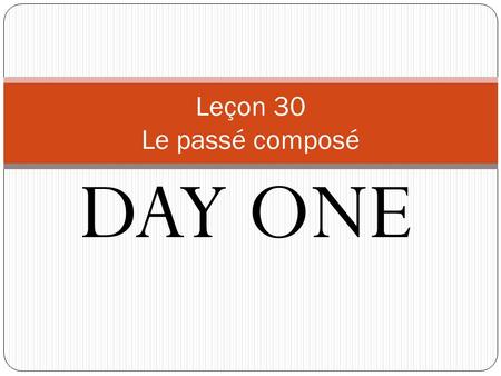 Leçon 30 Le passé composé DAY ONE.