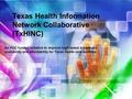 Texas Health Information Network Collaborative (TxHINC) An FCC funded initiative to improve high speed broadband availability and affordability for Texas.