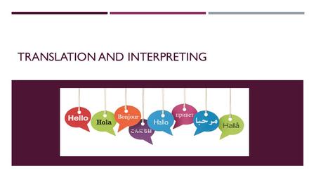 TRANSLATION AND INTERPRETING. WHAT’S THE DIFFERENCE?  Translators work with the written language, and should only work into their native language. 