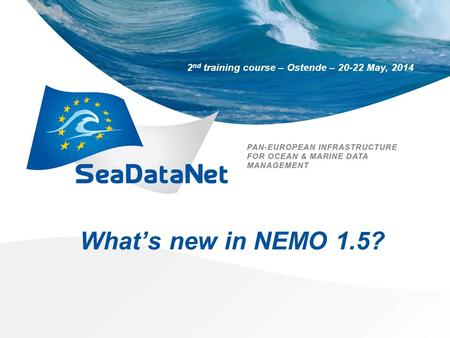 2 nd training course – Ostende – 20-22 May, 2014 What’s new in NEMO 1.5?