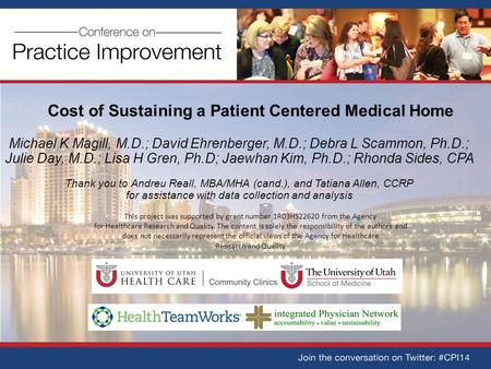 Cost of Sustaining a Patient Centered Medical Home Michael K Magill, M.D.; David Ehrenberger, M.D.; Debra L Scammon, Ph.D.; Julie Day, M.D.; Lisa H Gren,