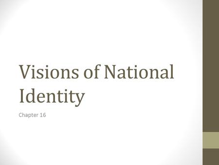 Visions of National Identity Chapter 16. National Identity “… a collective or group identity based on language, ethnicity, culture, religion, geography,