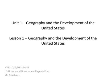 Unit 1 – Geography and the Development of the United States Lesson 1 – Geography and the Development of the United States HVS11QUS/HES11QUS US History.