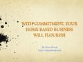 By Steve Duval  A home based business gives you a freedom that office work does not give to its employees. You would be able to.