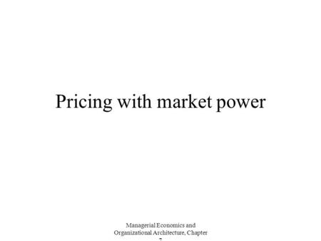 Managerial Economics and Organizational Architecture, Chapter 7 Pricing with market power.