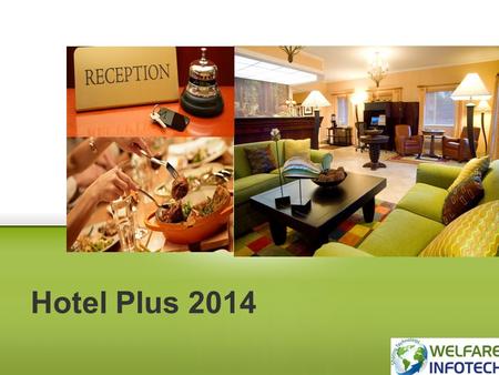 Hotel Plus 2014.  Lodge Management  Restaurant Management  Bar Management  Banquet Management  Conference Hall Management Solution Features  Audit.