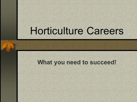 Horticulture Careers What you need to succeed!. Horticulture Careers Greenhouse/Nursery Employee Grows vegetables, fruits, flowers including cut flowers,