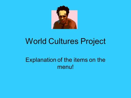 World Cultures Project Explanation of the items on the menu!