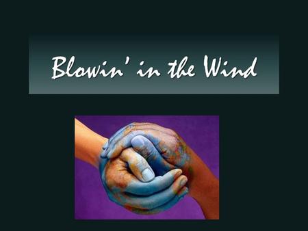 Blowin’ in the Wind ... Ne pas cliquer –laisse aller la musique et chante avec.