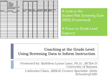 Coaching at the Grade Level: Using Screening Data to Inform Instruction Presented by: Kathleen Lynne Lane, Ph.D., BCBA-D University of Kansas Catherine.