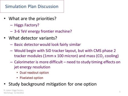 Simulation Plan Discussion What are the priorities? – Higgs Factory? – 3-6 TeV energy frontier machine? What detector variants? – Basic detector would.