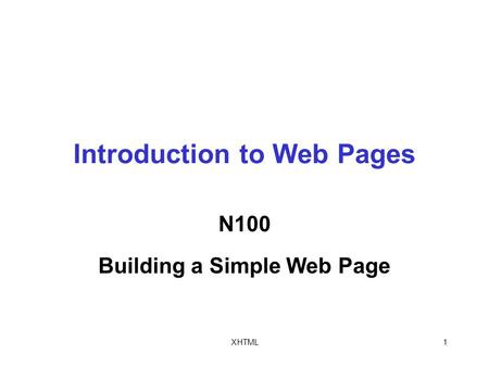 XHTML1 Introduction to Web Pages N100 Building a Simple Web Page.