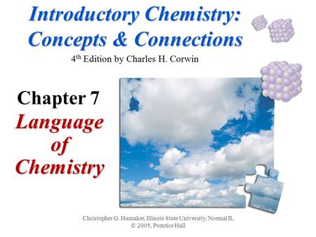 Introductory Chemistry: Concepts & Connections Introductory Chemistry: Concepts & Connections 4 th Edition by Charles H. Corwin Language of Chemistry Christopher.