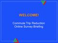 WELCOME! Commute Trip Reduction Online Survey Briefing.