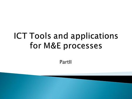 PartII. Key M&E requirements:  Specification of information requirements  What exactly do the decision makers want to know about the project?  For.