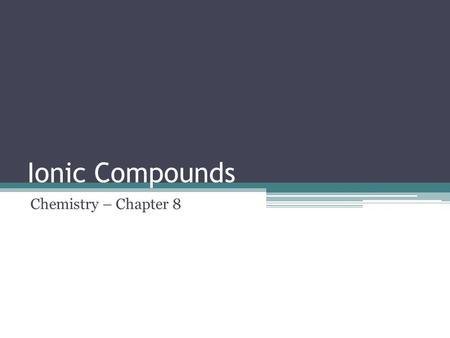 Ionic Compounds Chemistry – Chapter 8. Forming Chemical Bonds Chemical bond – force that holds 2 atoms together Amount of reactivity is directly related.