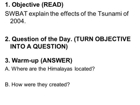 1. Objective (READ) SWBAT explain the effects of the Tsunami of 2004. 2. Question of the Day. (TURN OBJECTIVE INTO A QUESTION) 3. Warm-up (ANSWER) A. Where.