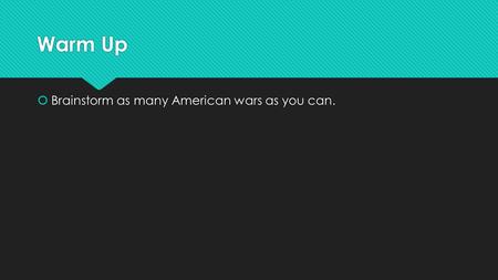 Warm Up  Brainstorm as many American wars as you can.