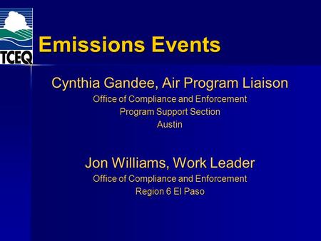 Emissions Events Cynthia Gandee, Air Program Liaison Office of Compliance and Enforcement Program Support Section Austin Jon Williams, Work Leader Office.