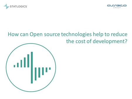 Solutions for demanding business City, date 1 How can Open source technologies help to reduce the cost of development?