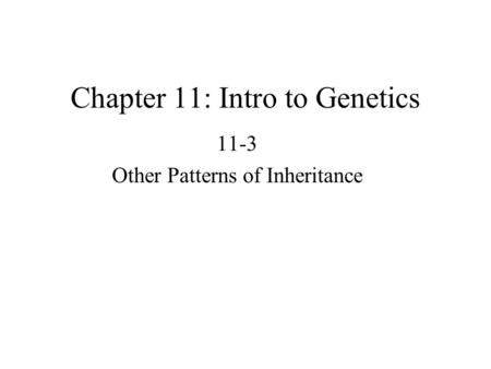 Chapter 11: Intro to Genetics 11-3 Other Patterns of Inheritance.