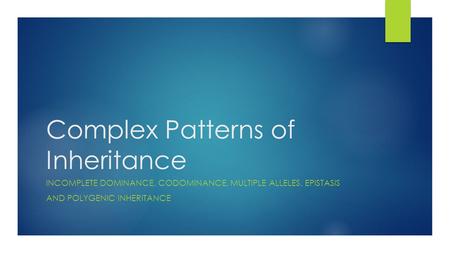 Complex Patterns of Inheritance INCOMPLETE DOMINANCE, CODOMINANCE, MULTIPLE ALLELES, EPISTASIS AND POLYGENIC INHERITANCE.