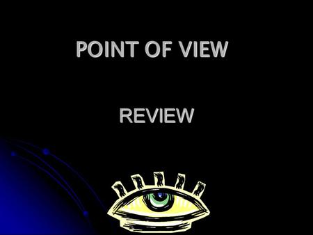 REVIEW POINT OF VIEW. What is point of view? What is point of view? A. a place where you can view things A. a place where you can view things B. the position.