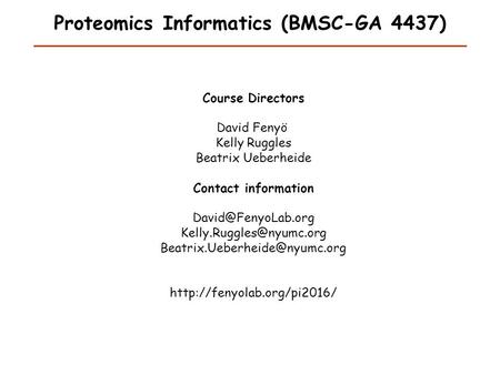 Proteomics Informatics (BMSC-GA 4437) Course Directors David Fenyö Kelly Ruggles Beatrix Ueberheide Contact information