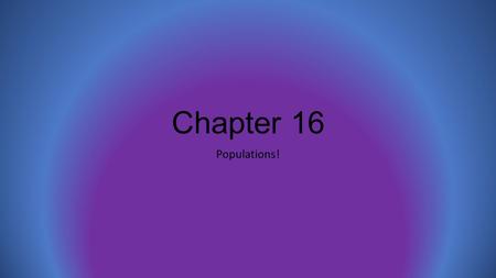 Chapter 16 Populations!. Section 1 How Populations Grow Objectives Distinguish among the three patterns of dispersion in a population. Contrast exponential.