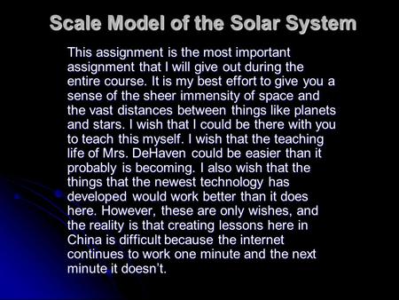 Scale Model of the Solar System This assignment is the most important assignment that I will give out during the entire course. It is my best effort to.