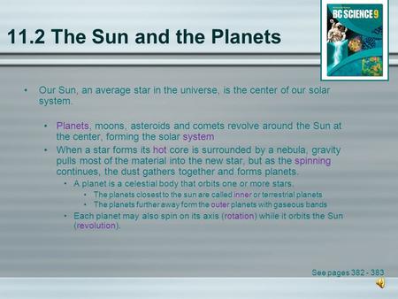 11.2 The Sun and the Planets Our Sun, an average star in the universe, is the center of our solar system. Planets, moons, asteroids and comets revolve.