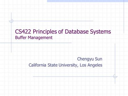 CS422 Principles of Database Systems Buffer Management Chengyu Sun California State University, Los Angeles.