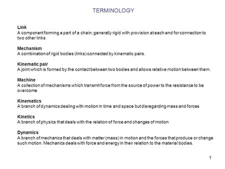 TERMINOLOGY Link A component forming a part of a chain; generally rigid with provision at each end for connection to two other links Mechanism A combination.