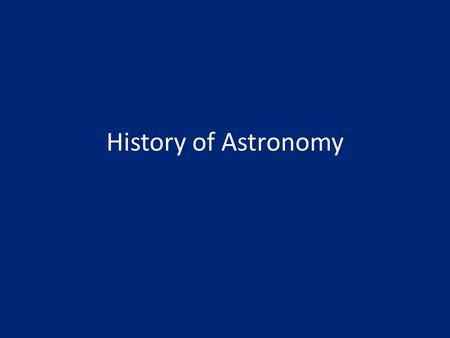 History of Astronomy. People have been looking up at the sky trying to figure it out for as long as we have been around. Even earliest man noticed that.