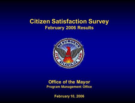 Citizen Satisfaction Survey February 2006 Results Office of the Mayor Program Management Office February 10, 2006.