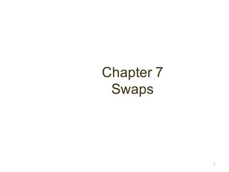 Chapter 7 Swaps 1. Nature of Swaps A swap is an agreement to exchange cash flows at specified future times according to certain specified rules 2.