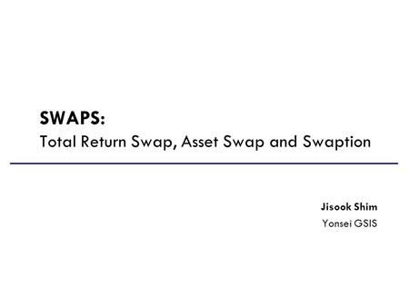 SWAPS: Total Return Swap, Asset Swap and Swaption