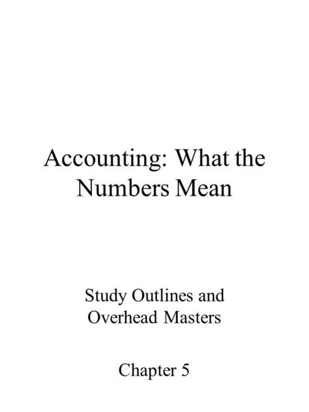 Accounting: What the Numbers Mean Study Outlines and Overhead Masters Chapter 5.