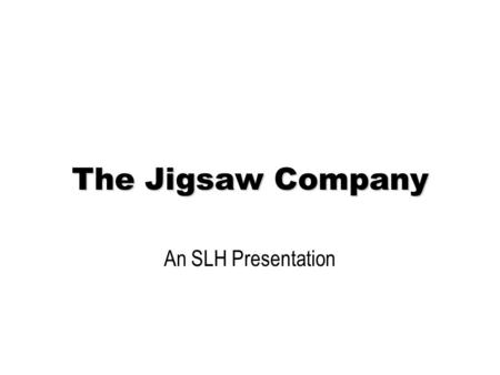 The Jigsaw Company An SLH Presentation. Agenda The Jigsaw Company supplies products and services to people world-wide. This presentation provides an overview.