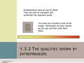 1.3.2 Q UALITIES SHOWN BY ENTREPRENEURS 1.3.2 T HE QUALITIES SHOWN BY ENTREPRENEURS Entrepreneurs have an eye for detail. They can look at a situation.