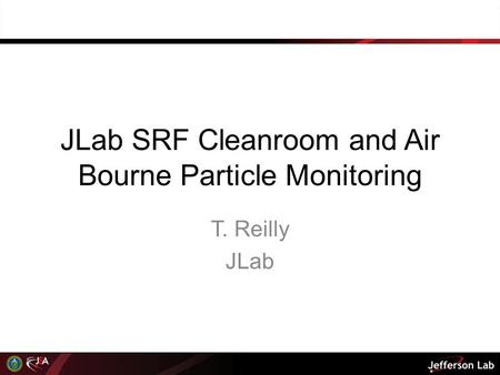 JLab SRF Cleanroom and Air Bourne Particle Monitoring T. Reilly JLab.