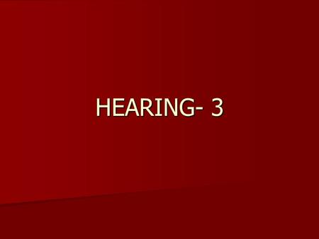 HEARING- 3. LEARNING OBJECTIVES LEARNING OBJECTIVES Discuss the principles used in performing tests of hearing Discuss the principles used in performing.