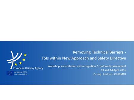 Workshop accreditation and recognition / conformity assessment Removing Technical Barriers - TSIs within New Approach and Safety Directive Dr.-Ing. Andreas.