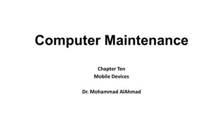 Computer Maintenance Chapter Ten Mobile Devices Dr. Mohammad AlAhmad.