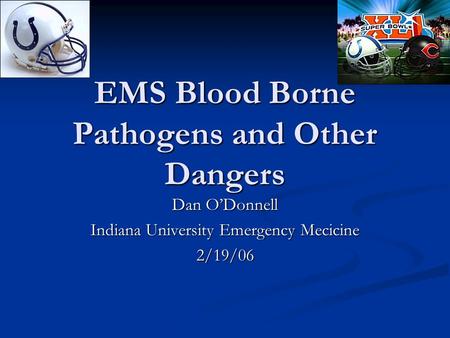 EMS Blood Borne Pathogens and Other Dangers Dan O’Donnell Indiana University Emergency Mecicine 2/19/06.